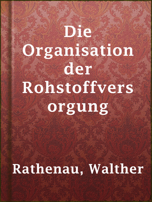 Title details for Die Organisation der Rohstoffversorgung by Walther Rathenau - Available